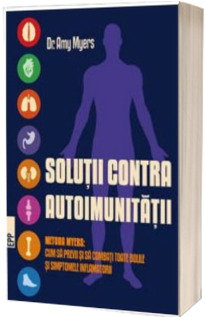 Solutii contra autoimunitatii. Metoda Myers. Cum sa previi si sa combati toate bolile si simptomele inflamatorii (editia a 3-a)