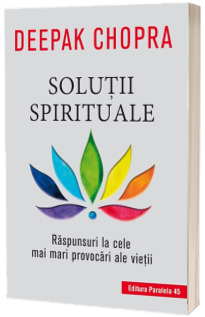 Solutii spirituale. Raspunsuri la cele mai mari provocari ale vietii