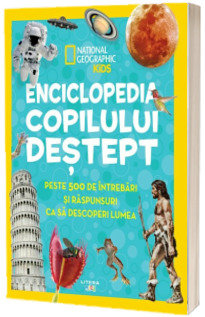 Enciclopedia copilului destept. Peste 500 de intrebari si raspunsuri ca sa descoperi lumea