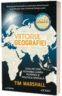 Viitorul geografiei. Cum ne vor schimba lumea puterea si politica spatiala