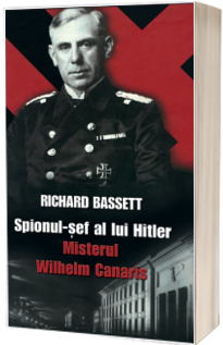 Spionul sef al lui Hitler - Misterul Wilhelm Canaris