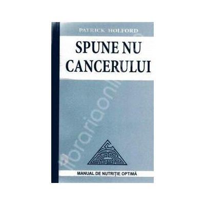 Spune nu cancerului. Manual de nutritie optima