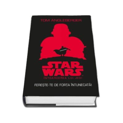 STAR WARS. Intoarcerea lui Jedi. Fereste-te de forta intunecata - Tom Angleberger