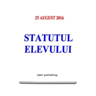 Statutul elevului. Editia I - Actualizat la 25 august 2016 (Format A5)