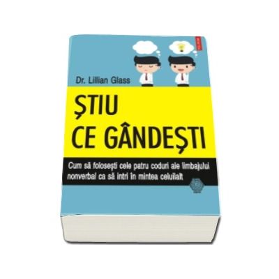 Stiu ce gindesti - Cum sa folosesti cele patru coduri ale limbajului nonverbal ca sa intri in mintea celuilalt