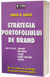 Strategia portofoliului de brand - Cum sa creezi relevanta, diferentiere, energie, parghii comerciale si claritate