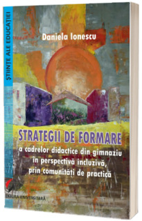 Strategii de formare a cadrelor didactice din gimnaziu in perspectiva incluziva, prin comunitati de practica