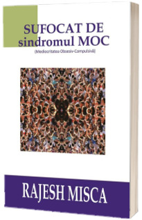 Sufocat de sindromul MOC. Mediocritatea Obsesiv-Compulsiva