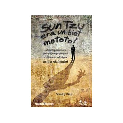 Sun Tzu era un biet mototol - Subjuga-ti adversarii, tine-ti aproape prietenii si stapaneste adevarata arta a razboiului