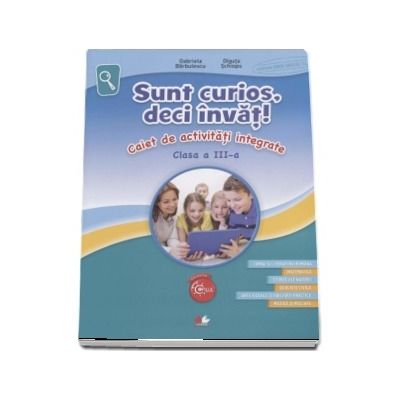 Sunt curios, deci invat! Caiet de activitati integrate pentru clasa a III-a