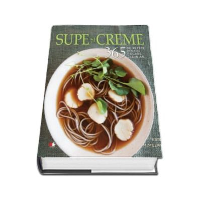 Supe si creme. 365 de retete pentru fiecare zi din an - Kate McMillan