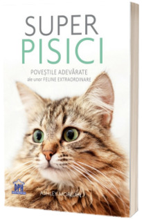 Super pisici. Povestile adevarate ale unor feline extraordinare