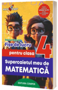 Supercaietul meu de matematica. Fise de lucru pentru clasa a IV-a