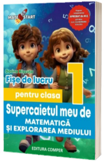 Supercaietul meu de matematica si explorarea mediului. Fise de lucru pentru clasa I