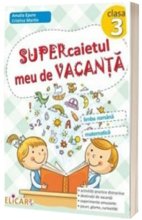 Supercaietul meu de vacanta pentru clasa a 3-a. Limba romana si Matematica (In conformitate cu programa scoala in vigoare) - Amalia Epure, Cristina Martin