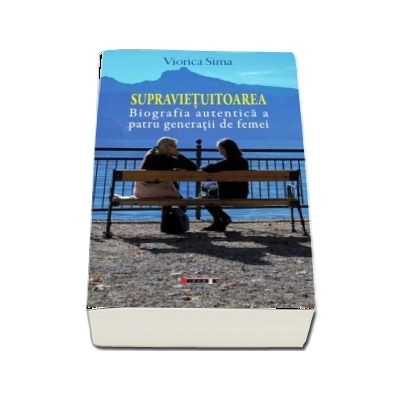 Supravietuitoarea. Biografia autentica a patru generatii de femei - Viorica Sima