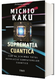 Suprematia cuantica. Cum va schimba totul revolutia computerelor cuantice