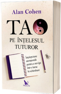 Tao pe intelesul tuturor. Intelepciune atemporala pentru a naviga intr-o lume in schimbare