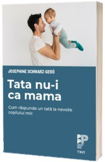 Tata nu-i ca mama. Cum raspunde un tata la nevoile copilului mic