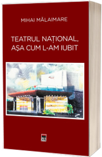 Teatrul National, asa cum l-am iubit