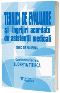 Tehnici de evaluare si ingrijiri acordate de asistentii medicali (Stare: noua, cu defecte la coperta)