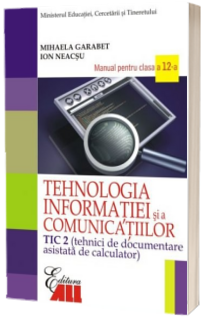 Tehnologia infomatiei si a comunicatiilor - TIC 2. Manual pentru clasa a XII-a (Garabet)