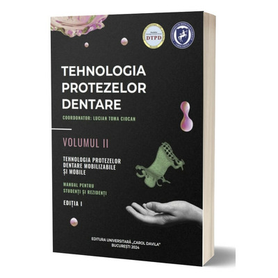 Tehnologia protezelor dentare. Manual pentru studenti si rezidenti. Volumul II. Tehnologia protezelor dentare mobilizabile si mobile