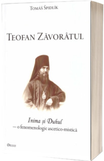 Teofan Zavoratul - Inima si Duhul - o fenomenologie ascetico-mistica