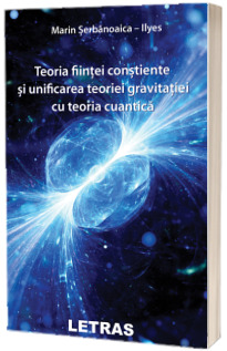 Teoria fiintei constiente si unificarea teoriei gravitatiei cu teoria cuantica