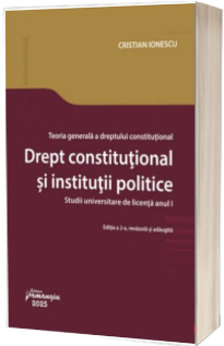 Teoria generala a dreptului constitutional. Drept constitutional si institutii politice. Editia a 2-a