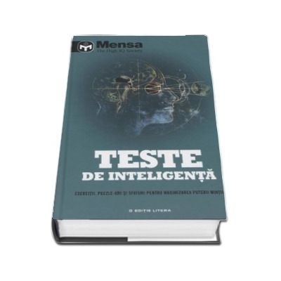 Teste de inteligenta - Exercitii, puzzle-uri si sfaturi pentru maximizarea puterii mintii (Mensa The High IQ Society)