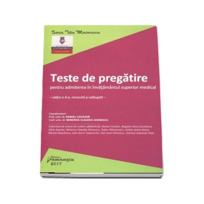 Teste de pregatire pentru admiterea in invatamantul superior medical - Editia a 4-a, revizuita si adaugita (Daniel Cochior)