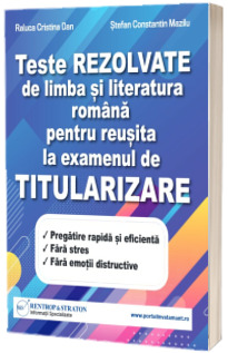 Teste REZOLVATE de limba si literatura romana pentru reusita la examenul de TITULARIZARE - profesori