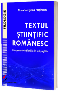 Textul stiintific romanesc. Curs pentru studentii straini din anul pregatitor