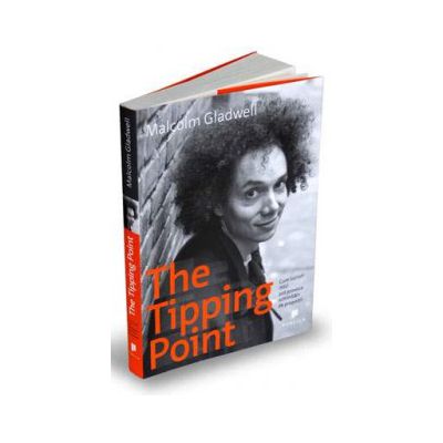 The Tipping Point -   Cum lucruri mici pot provoca schimbari de proportii - Malcolm Gladwell