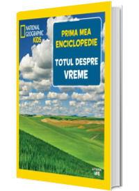 Totul despre vreme. Volumul 11. Prima mea enciclopedie National Geographic