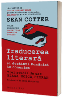 Traducerea literara si destinul Romaniei in comunism. Trei studii de caz: Blaga, Noica, Cioran