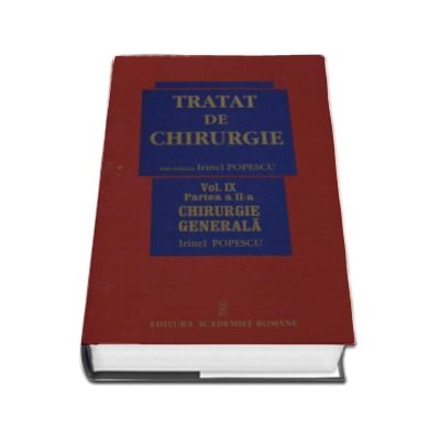 Tratat de chirurgie - Volumul IX, partea a II-a, Chirurgie Generala. Sub redactia - Irinel Popescu