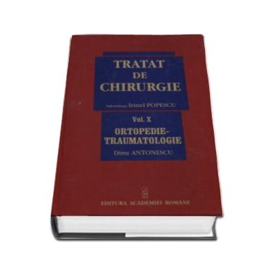 Tratat de chirurgie - Volumul X,  Ortopedie - Traumatologie. Sub redactia - Irinel Popescu