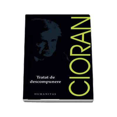 Tratat de descompunere - Emil Cioran (Editia 2017)