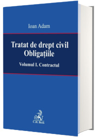 Tratat de drept civil. Obligatiile. Contractul - Volumul I (Ioan Adam)