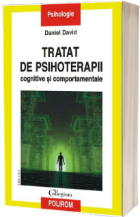 Tratat de psihoterapii cognitive si comportamentale - Daniel David (Editia a III-a revazuta si adaugita)