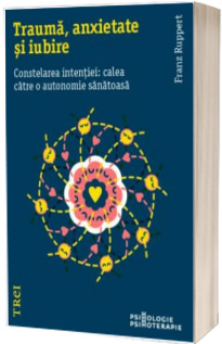 Trauma, anxietate si iubire. Constelarea intentiei: calea catre o autonomie sanatoasa