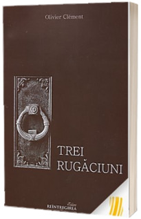 Trei rugaciuni - Tatal Nostru, Imparate Ceresc, Rugaciunea Sfantului Efrem Sirul