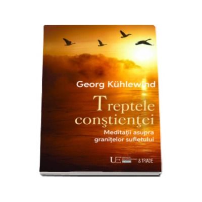 Treptele constientei - Meditatii asupra granitelor sufletului (Georg Kuhlewind)