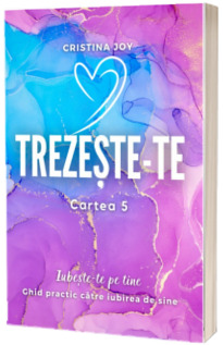 Trezeste-te, cartea 5. Iubeste-te pe tine - Ghid practic catre iubirea de sine