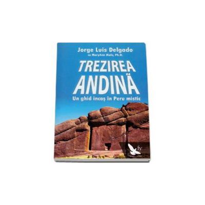 Trezirea Andina. Un ghid inas in Peru mistic