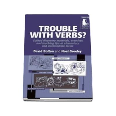 Trouble with Verbs? Guided Discovery Materials , Exercises and Teaching Tips at Elementary and Intermediate Levels