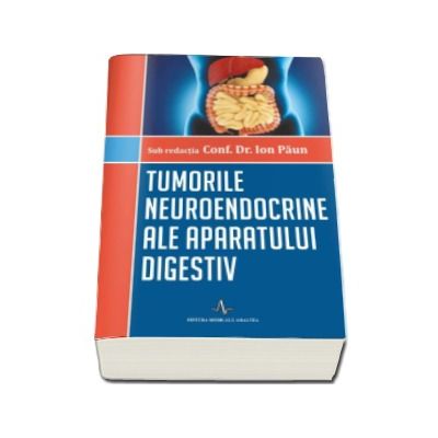 Tumorile neuroendocrine ale aparatului digestiv - Sub redactia Conf. Dr. Ion Paun