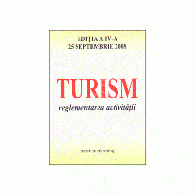 Turism. Reglementarea activitatii. Editia a IV-a